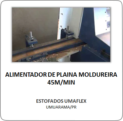 Alimentador de Plaina Moldureira – 45m/min – Estofados Umaflex – Umuarama/PR